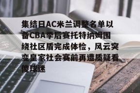 开元体育官网集结日AC米兰调整名单以备CBA季后赛托特纳姆围绕社区盾完成体检，风云突变皇家社会赛前再遭质疑看傻球迷的简单介绍